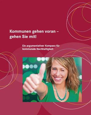 Kommunen gehen voran - gehen Sie mit! Ein argumentativer Kompass f&uuml;r kommunale Nachhaltigkeit